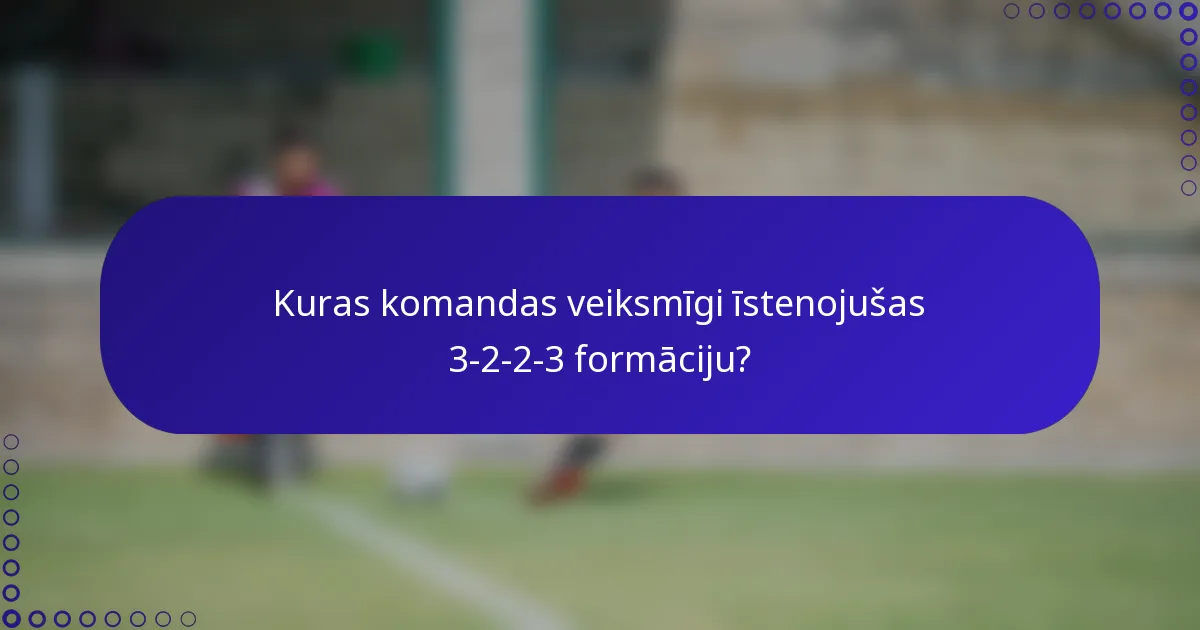Kuras komandas veiksmīgi īstenojušas 3-2-2-3 formāciju?