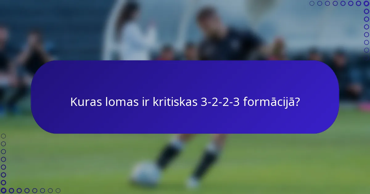 Kuras lomas ir kritiskas 3-2-2-3 formācijā?