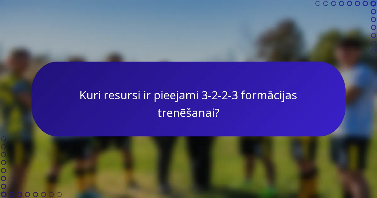 Kuri resursi ir pieejami 3-2-2-3 formācijas trenēšanai?