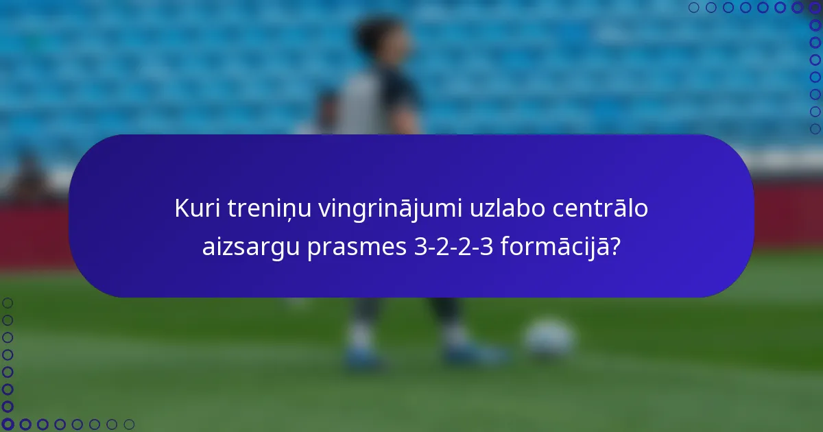 Kuri treniņu vingrinājumi uzlabo centrālo aizsargu prasmes 3-2-2-3 formācijā?