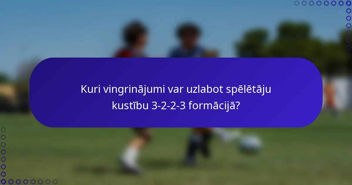 Kuri vingrinājumi var uzlabot spēlētāju kustību 3-2-2-3 formācijā?